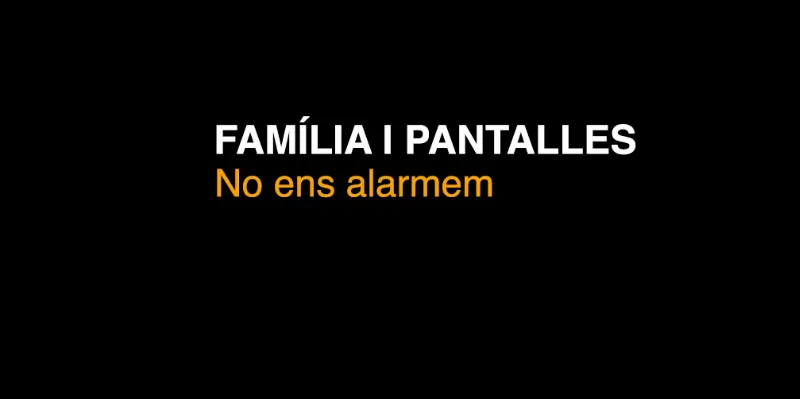 Família i pantalles. No ens alarmem